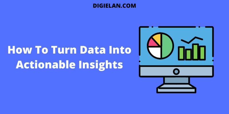 How To Turn Data Into Actionable Insights